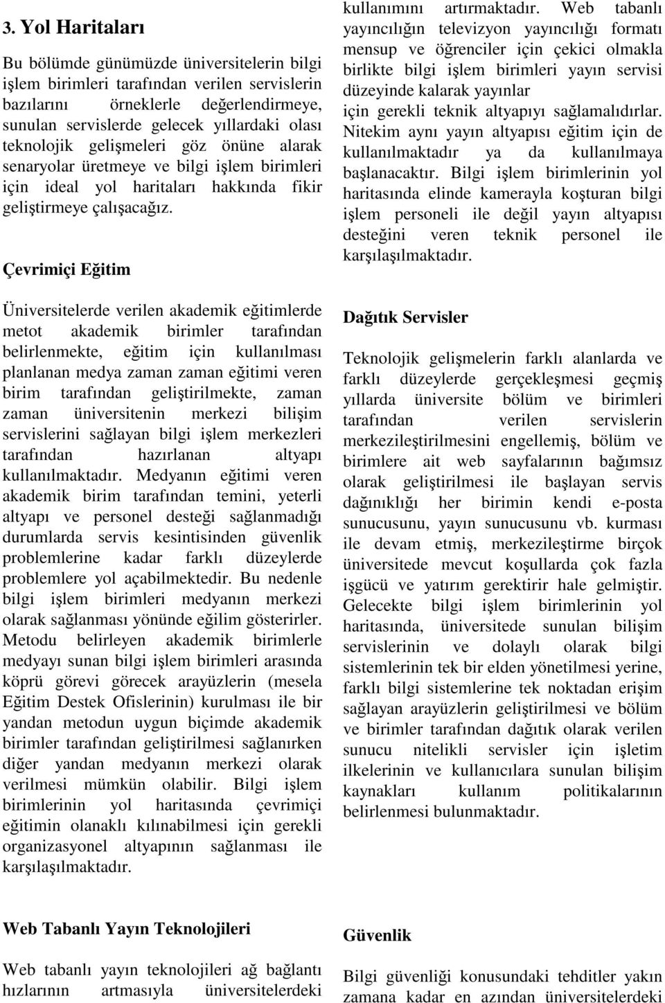 Çevrimiçi Eğitim Üniversitelerde verilen akademik eğitimlerde metot akademik birimler tarafından belirlenmekte, eğitim için kullanılması planlanan medya zaman zaman eğitimi veren birim tarafından