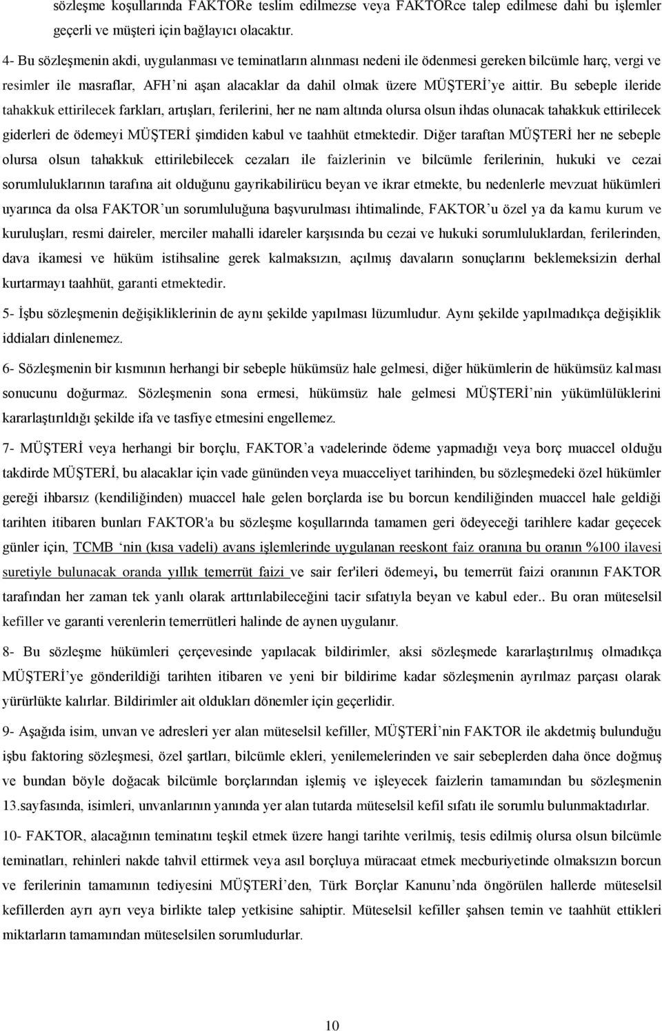 Bu sebeple ileride tahakkuk ettirilecek farkları, artışları, ferilerini, her ne nam altında olursa olsun ihdas olunacak tahakkuk ettirilecek giderleri de ödemeyi MÜŞTERİ şimdiden kabul ve taahhüt