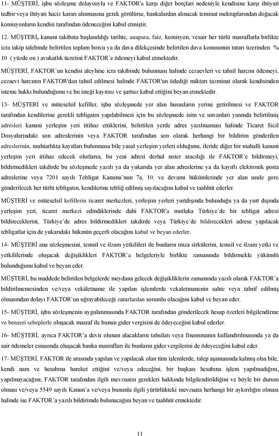 MÜŞTERİ, kanuni takibata başlanıldığı tarihte, anapara, faiz, komisyon, vesair her türlü masraflarla birlikte icra takip talebinde belirtilen toplam borcu ya da dava dilekçesinde belirtilen dava