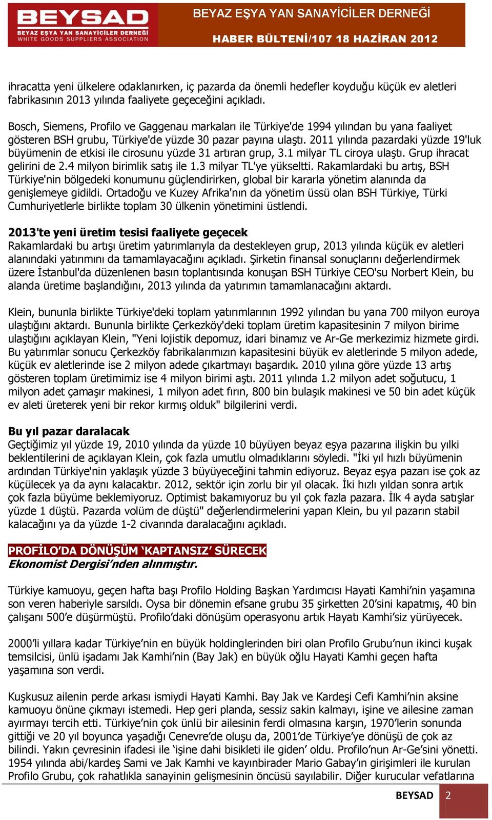 2011 yılında pazardaki yüzde 19'luk büyümenin de etkisi ile cirosunu yüzde 31 artıran grup, 3.1 milyar TL ciroya ulaştı. Grup ihracat gelirini de 2.4 milyon birimlik satış ile 1.