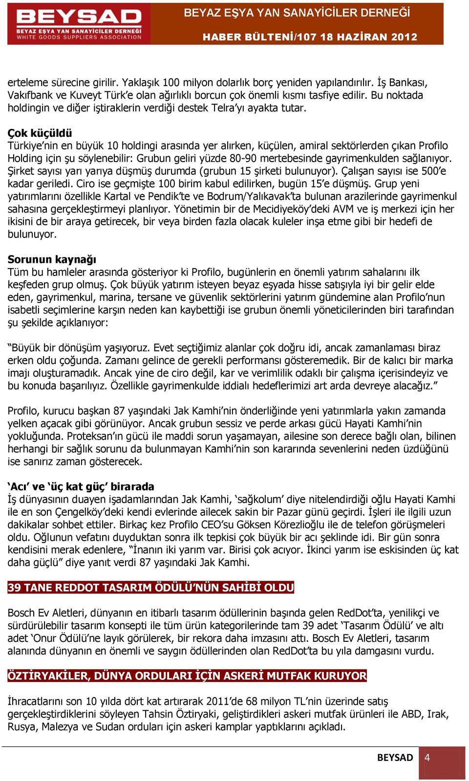 Çok küçüldü Türkiye nin en büyük 10 holdingi arasında yer alırken, küçülen, amiral sektörlerden çıkan Profilo Holding için şu söylenebilir: Grubun geliri yüzde 80-90 mertebesinde gayrimenkulden