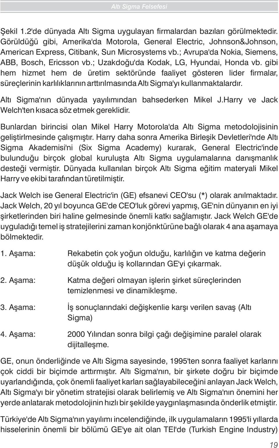 gibi hem hizmet hem de üretim sektöründe faaliyet gösteren lider firmalar, süreçlerinin karlýlýklarýnýn arttýrýlmasýnda Altý Sigma'yý kullanmaktalardýr.