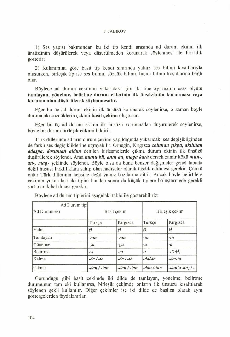 Böylece ad durum çekimini yukarıdaki gibi iki tipe ayırm anın esas ölçütü tam layan, yönelme, belirtme durum eklerinin ilk ünsüzünün korunması veya korunmadan düşürülerek söylenmesidir.