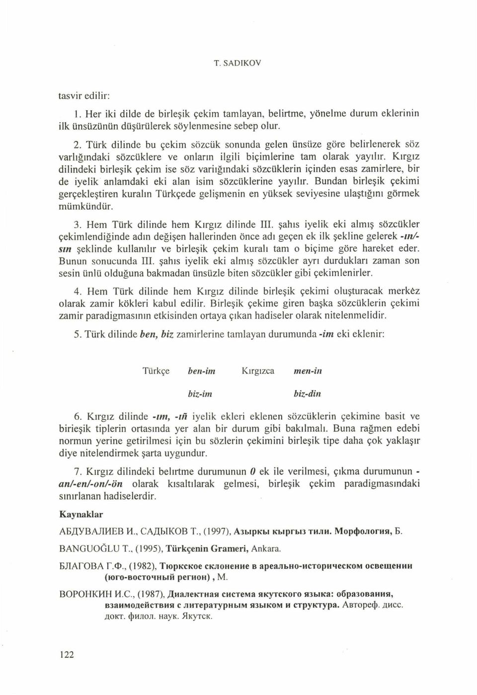 Kırgız dilindeki birleşik çekim ise söz variığındaki sözcüklerin içinden esas zam irlere, bir de iyelik anlam daki eki alan isim sözcüklerine yayılır.