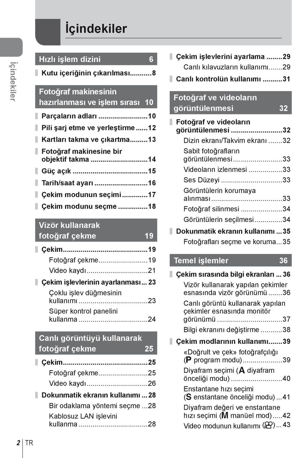 ..18 Vizör kullanarak fotoğraf çekme 19 Çekim...19 Fotoğraf çekme...19 Video kaydı...21 Çekim işlevlerinin ayarlanması... 23 Çoklu işlev düğmesinin kullanımı...23 Süper kontrol panelini kullanma.