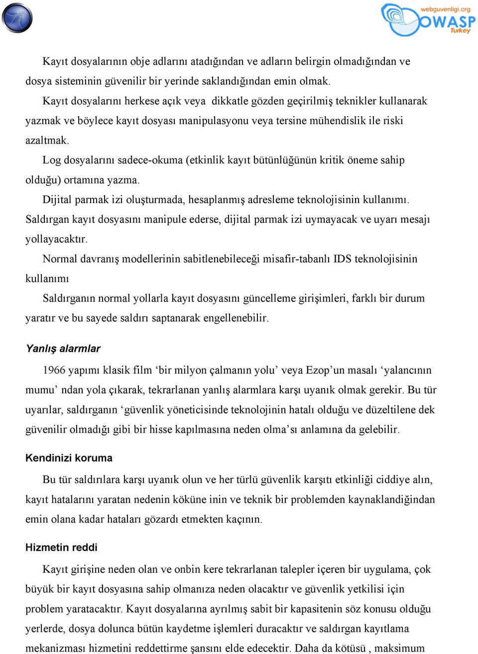 Log dosyalarını sadece-okuma (etkinlik kayıt bütünlüğünün kritik öneme sahip olduğu) ortamına yazma. Dijital parmak izi oluşturmada, hesaplanmış adresleme teknolojisinin kullanımı.