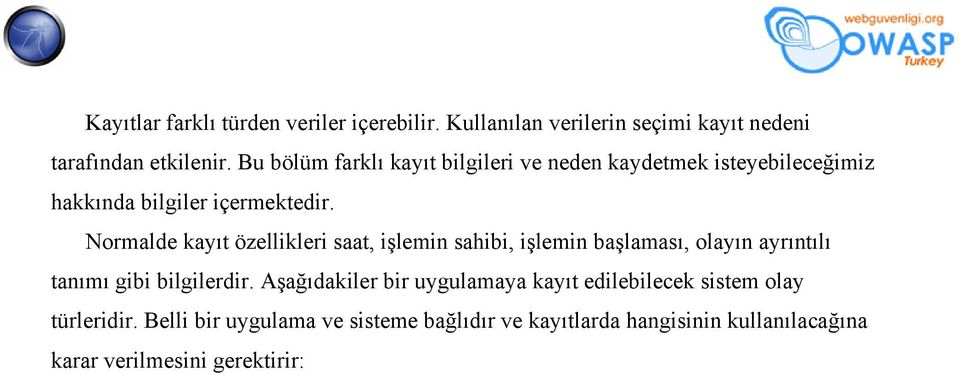 Normalde kayıt özellikleri saat, işlemin sahibi, işlemin başlaması, olayın ayrıntılı tanımı gibi bilgilerdir.