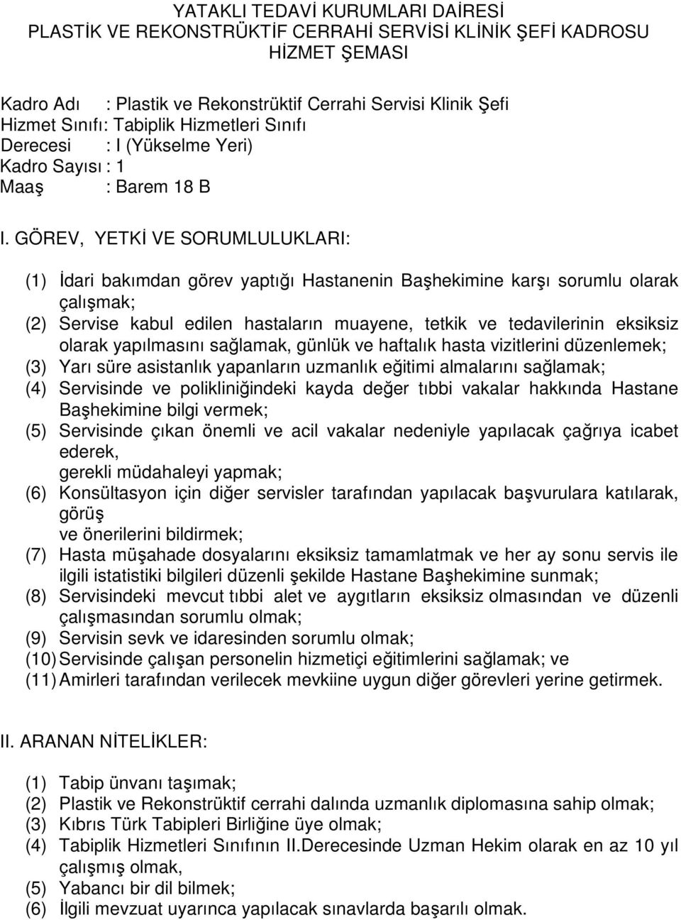 (8) Servisindeki mevcut tıbbi alet ve aygıtların eksiksiz olmasından ve düzenli (11) Amirleri tarafından verilecek mevkiine uygun diğer görevleri yerine getirmek.