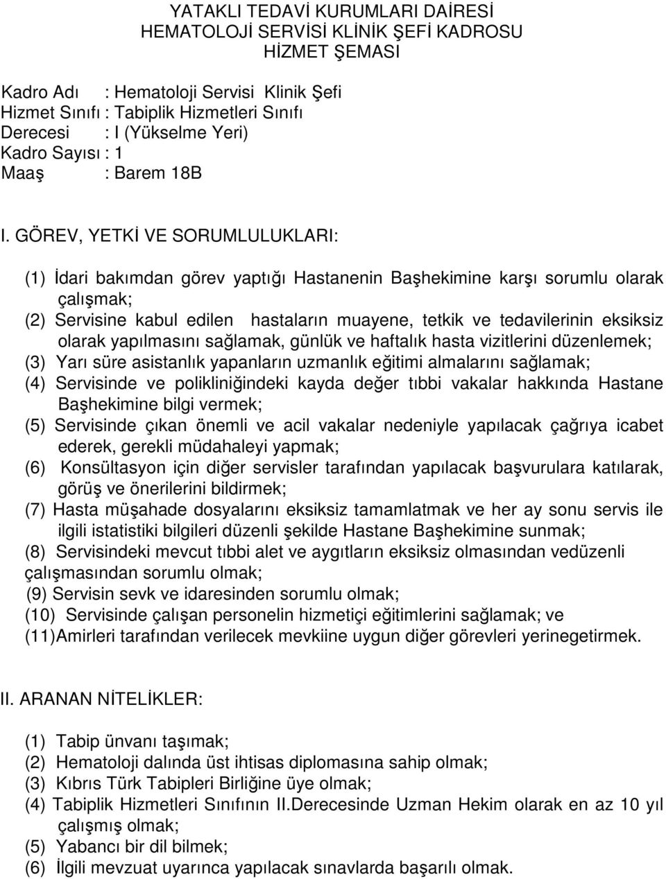 Servisindeki mevcut tıbbi alet ve aygıtların eksiksiz olmasından vedüzenli (11)Amirleri tarafından verilecek mevkiine uygun diğer görevleri yerinegetirmek.