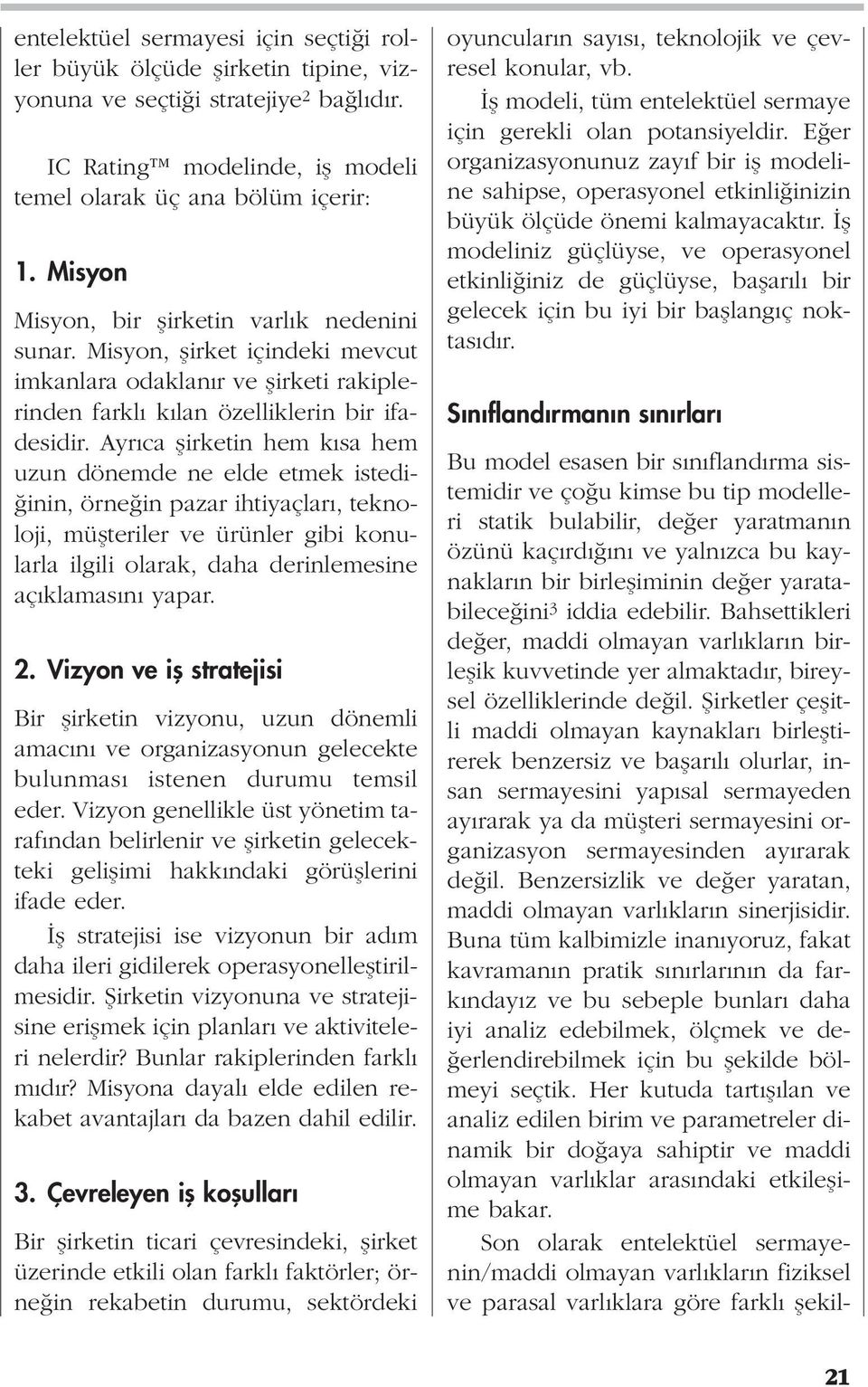 Ayr ca flirketin hem k sa hem uzun dönemde ne elde etmek istedi- inin, örne in pazar ihtiyaçlar, teknoloji, müflteriler ve ürünler gibi konularla ilgili olarak, daha derinlemesine aç klamas n yapar.