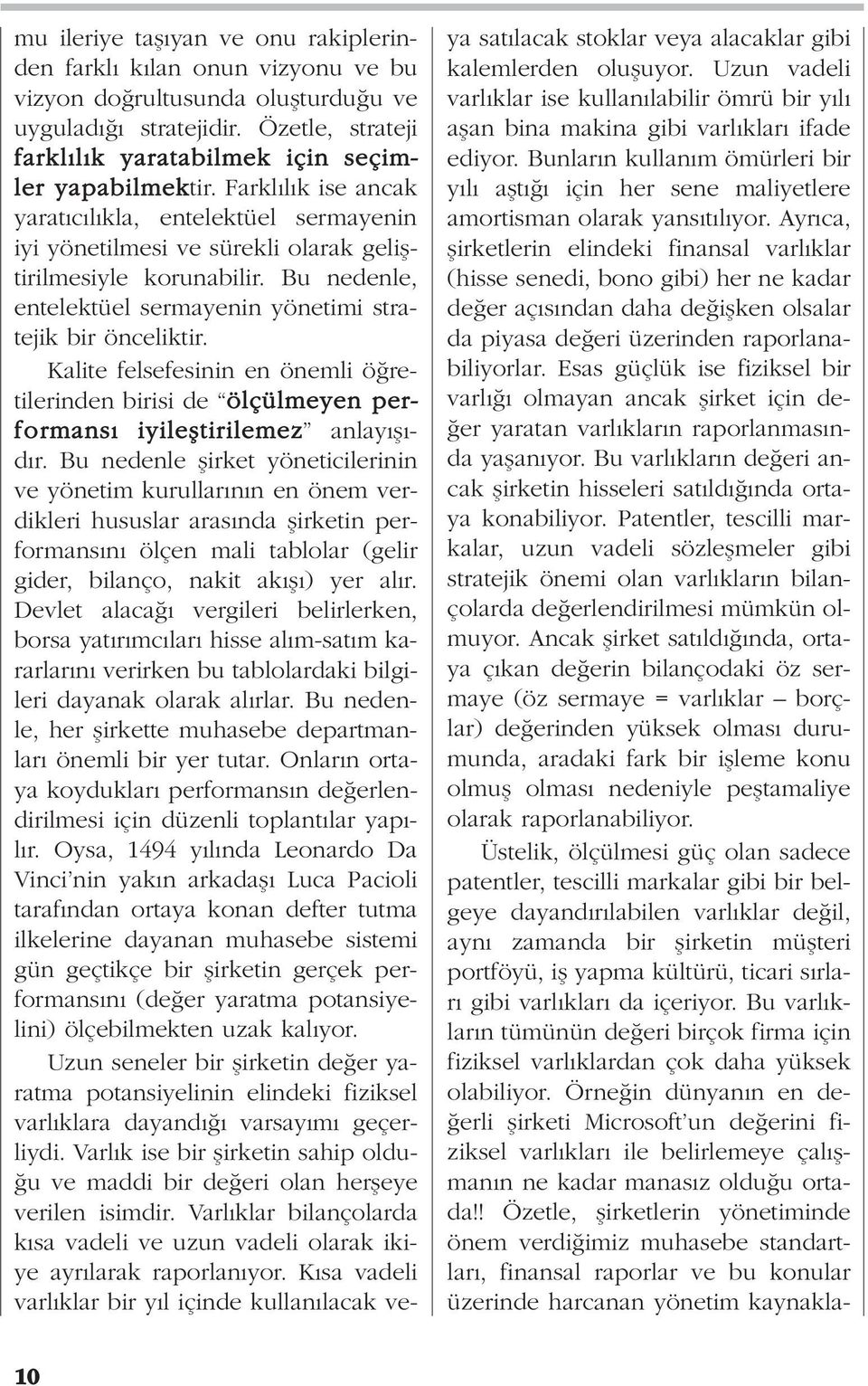 Kalite felsefesinin en önemli ö retilerinden birisi de ölçülmeyen performans iyilefltirilemez anlay fl - d r.