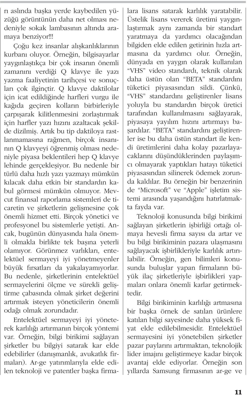 Q klavye daktilolar için icat edildi inde harfleri vurgu ile ka da geçiren kollar n birbirleriyle çarp flarak kilitlenmesini zorlaflt rmak için harfler yaz h z n azaltacak flekilde dizilmifl.