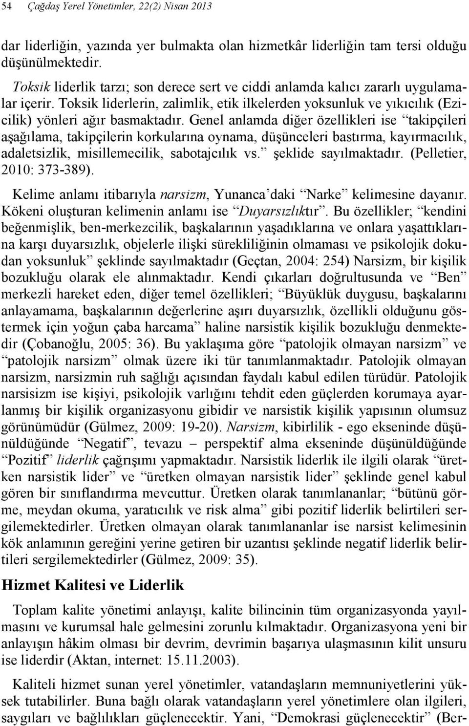 Genel anlamda diğer özellikleri ise takipçileri aşağılama, takipçilerin korkularına oynama, düşünceleri bastırma, kayırmacılık, adaletsizlik, misillemecilik, sabotajcılık vs. şeklide sayılmaktadır.