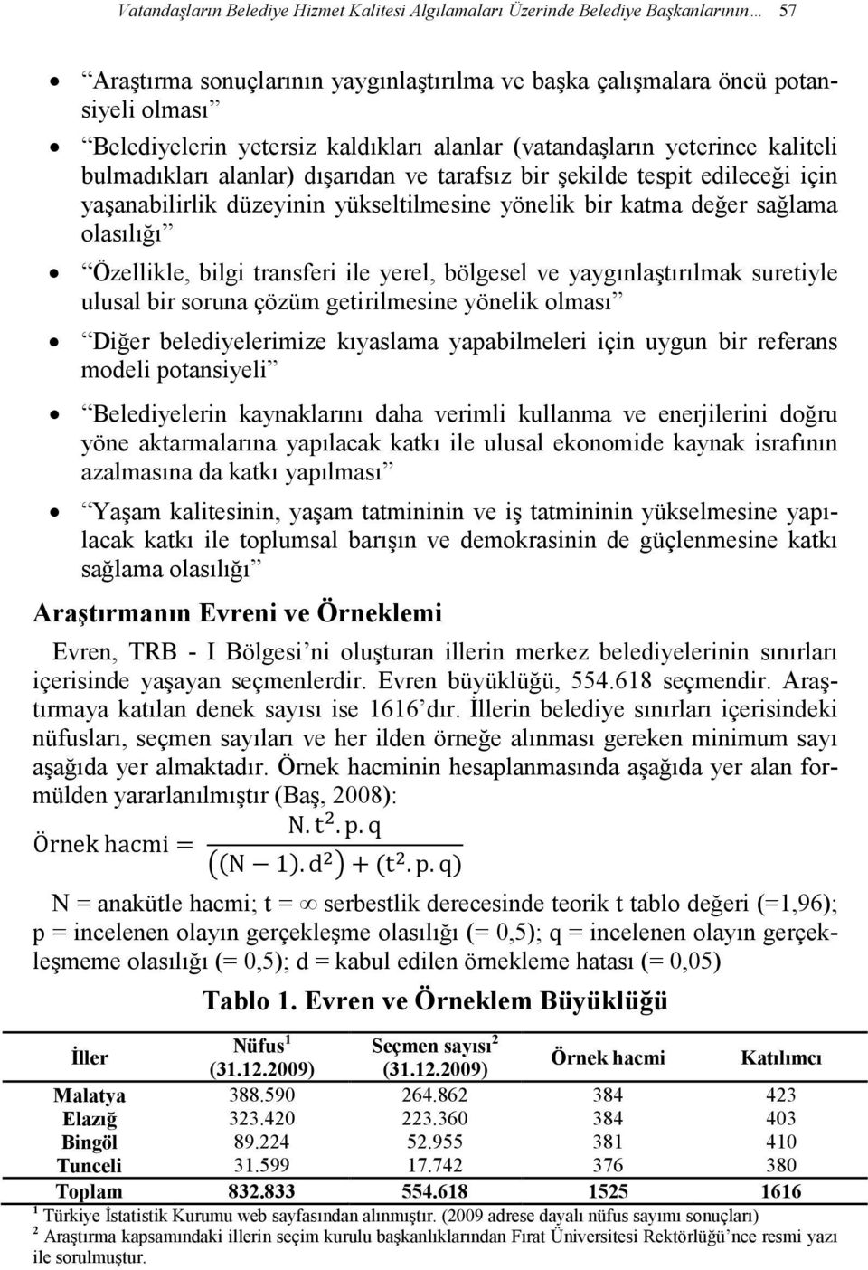 sağlama olasılığı Özellikle, bilgi transferi ile yerel, bölgesel ve yaygınlaştırılmak suretiyle ulusal bir soruna çözüm getirilmesine yönelik olması Diğer belediyelerimize kıyaslama yapabilmeleri