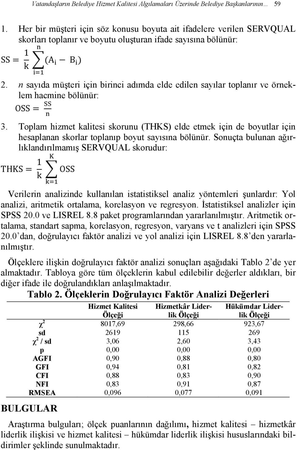 n sayıda müşteri için birinci adımda elde edilen sayılar toplanır ve örneklem hacmine bölünür: OSS= 3.