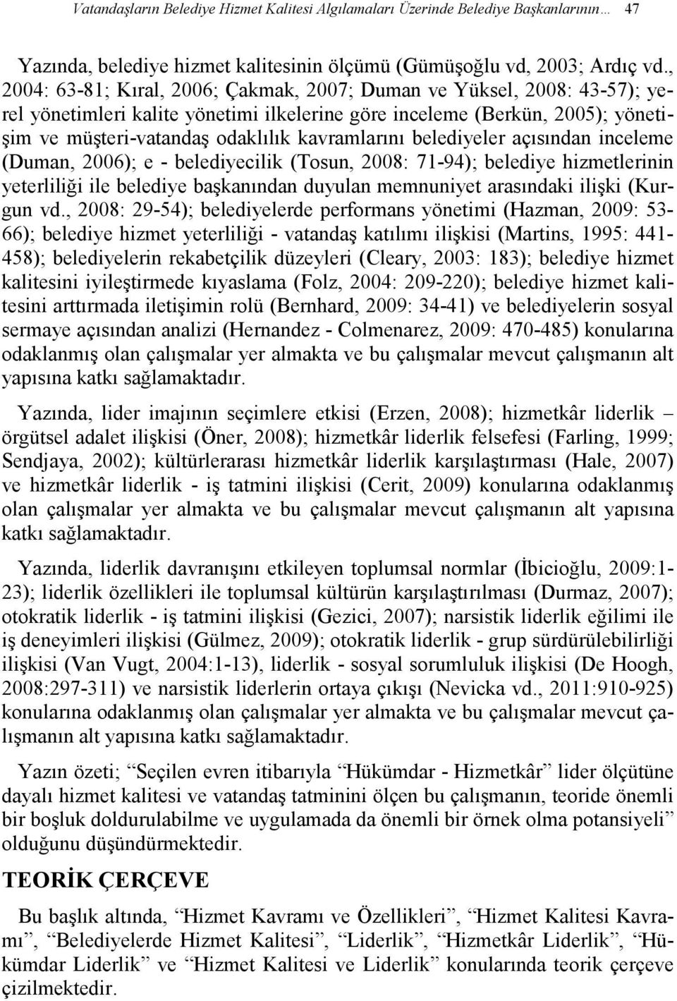 kavramlarını belediyeler açısından inceleme (Duman, 2006); e - belediyecilik (Tosun, 2008: 71-94); belediye hizmetlerinin yeterliliği ile belediye başkanından duyulan memnuniyet arasındaki ilişki