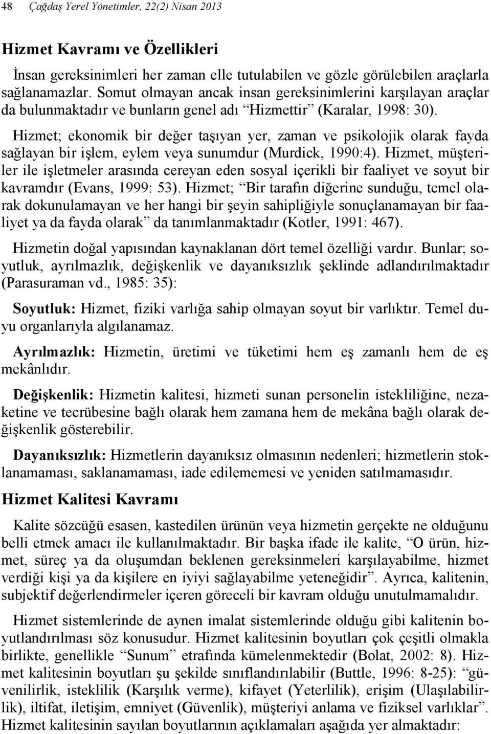 Hizmet; ekonomik bir değer taşıyan yer, zaman ve psikolojik olarak fayda sağlayan bir işlem, eylem veya sunumdur (Murdick, 1990:4).