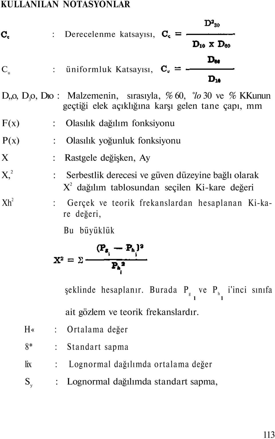 olarak X 2 dağılım tablosundan seçilen Ki-kare değeri Xh 2 : Gerçek ve teorik frekanslardan hesaplanan Ki-kare değeri, Bu büyüklük şeklinde hesaplanır.