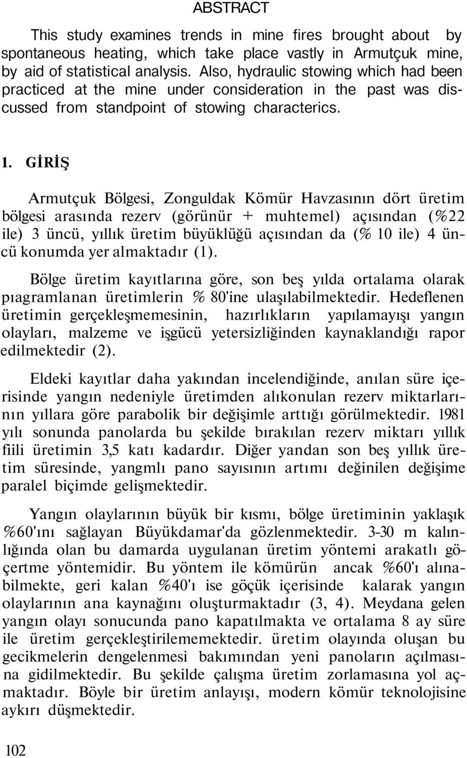 GİRİŞ Armutçuk Bölgesi, Zonguldak Kömür Havzasının dört üretim bölgesi arasında rezerv (görünür + muhtemel) açısından (%22 ile) 3 üncü, yıllık üretim büyüklüğü açısından da (% 10 ile) 4 üncü konumda
