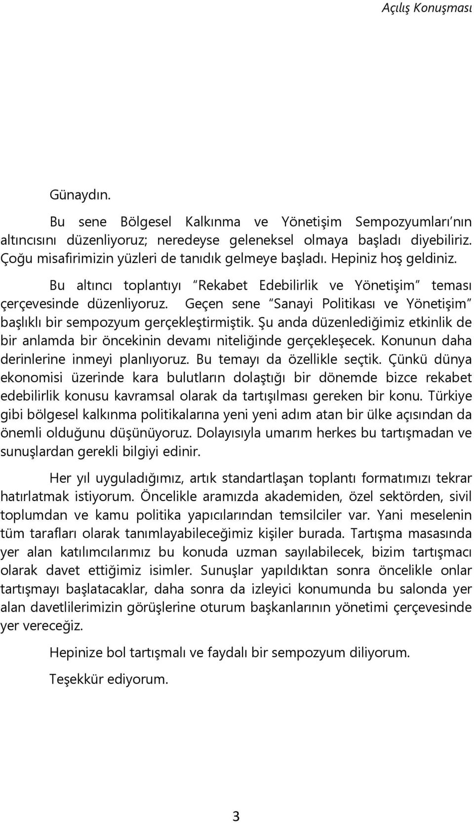 Geçen sene Sanayi Politikası ve Yönetişim başlıklı bir sempozyum gerçekleştirmiştik. Şu anda düzenlediğimiz etkinlik de bir anlamda bir öncekinin devamı niteliğinde gerçekleşecek.