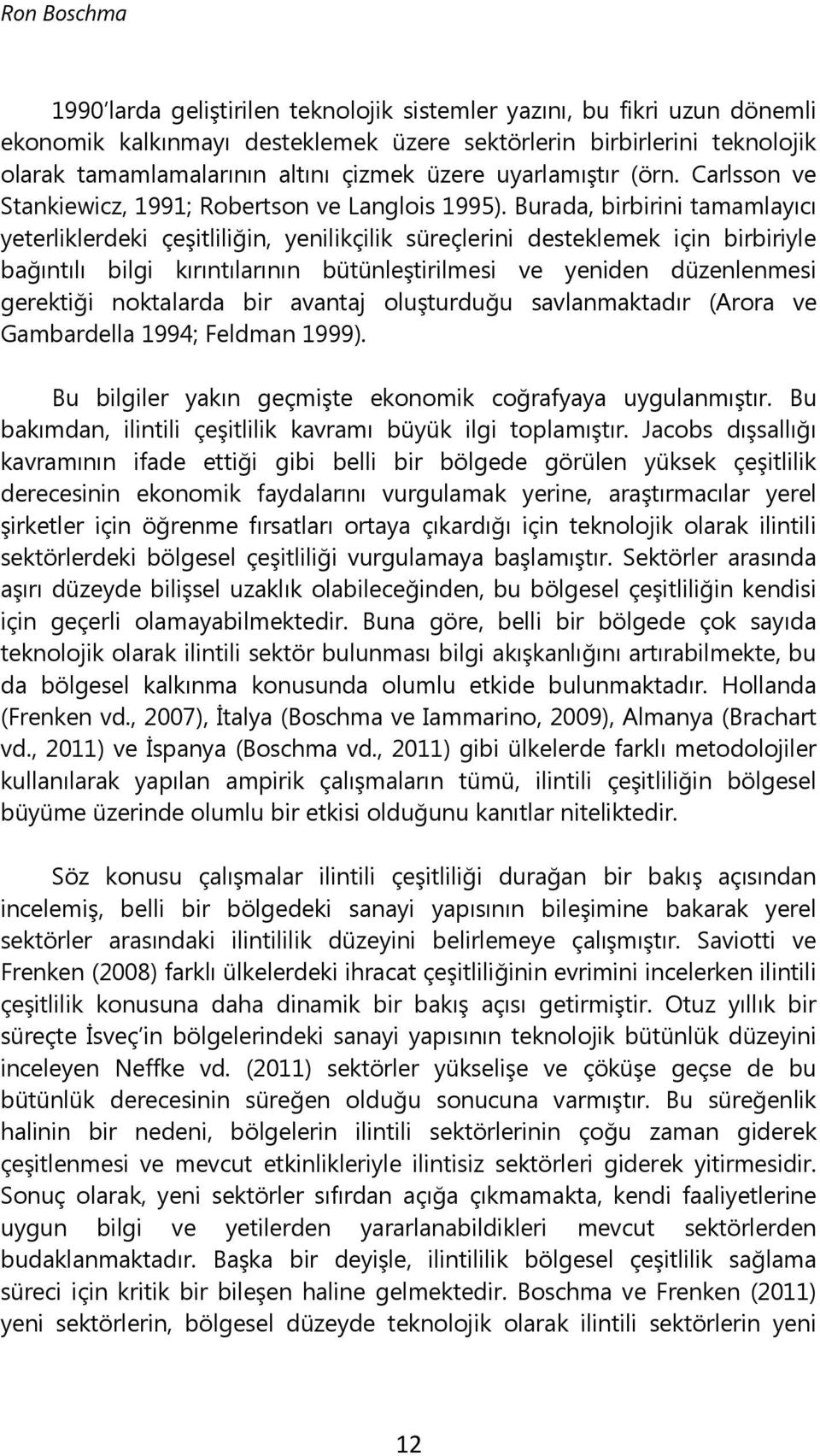 Burada, birbirini tamamlayıcı yeterliklerdeki çeşitliliğin, yenilikçilik süreçlerini desteklemek için birbiriyle bağıntılı bilgi kırıntılarının bütünleştirilmesi ve yeniden düzenlenmesi gerektiği