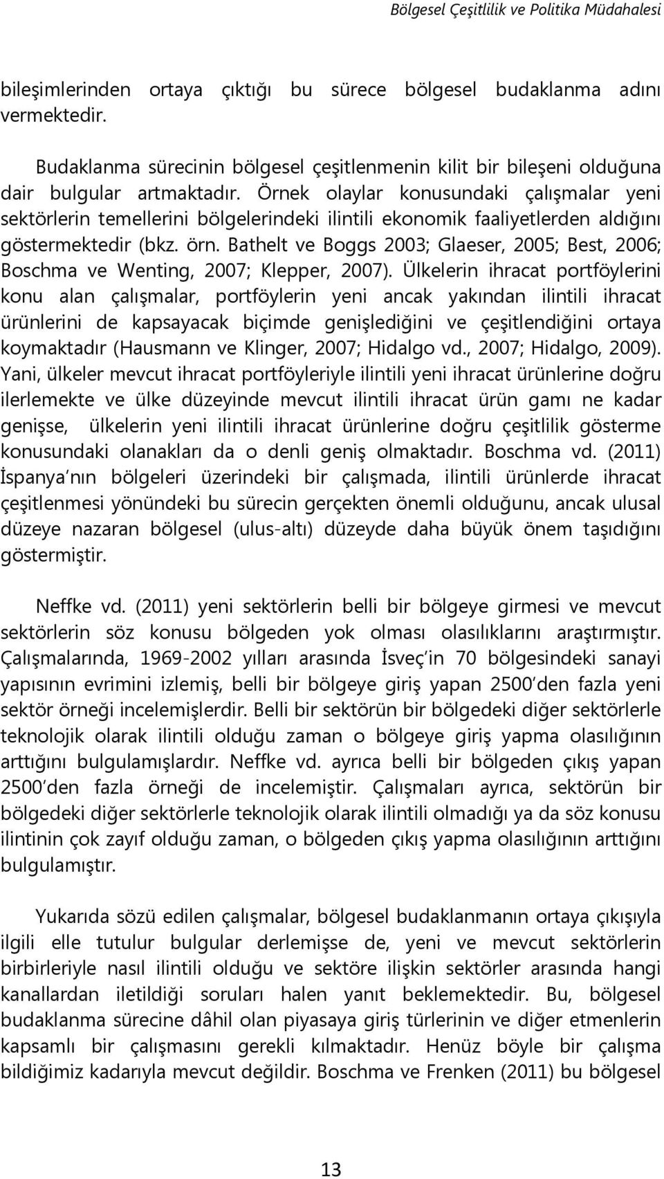 Örnek olaylar konusundaki çalışmalar yeni sektörlerin temellerini bölgelerindeki ilintili ekonomik faaliyetlerden aldığını göstermektedir (bkz. örn.