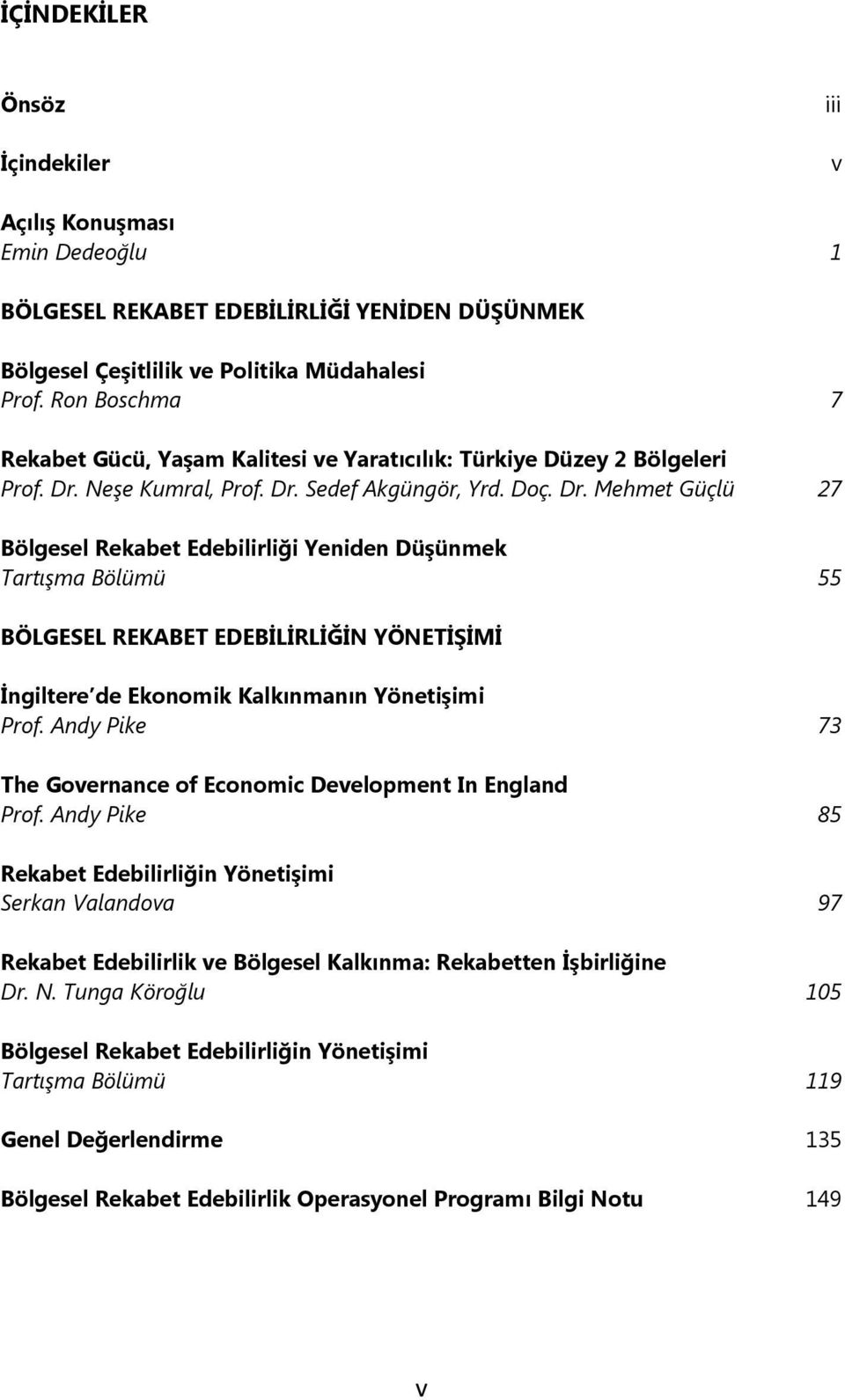 Neşe Kumral, Prof. Dr. Sedef Akgüngör, Yrd. Doç. Dr. Mehmet Güçlü 27 Bölgesel Rekabet Edebilirliği Yeniden Düşünmek Tartışma Bölümü 55 BÖLGESEL REKABET EDEBİLİRLİĞİN YÖNETİŞİMİ İngiltere de Ekonomik Kalkınmanın Yönetişimi Prof.