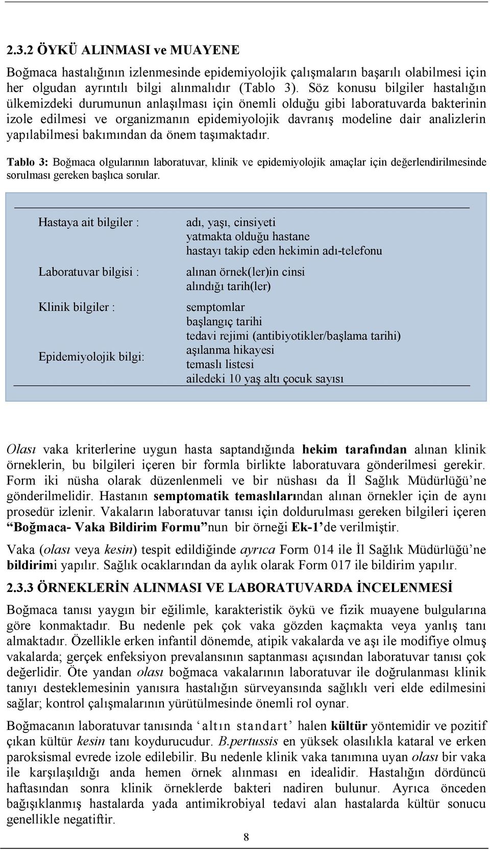 yapılabilmesi bakımından da önem taşımaktadır. Tablo 3: Boğmaca olgularının laboratuvar, klinik ve epidemiyolojik amaçlar için değerlendirilmesinde sorulması gereken başlıca sorular.