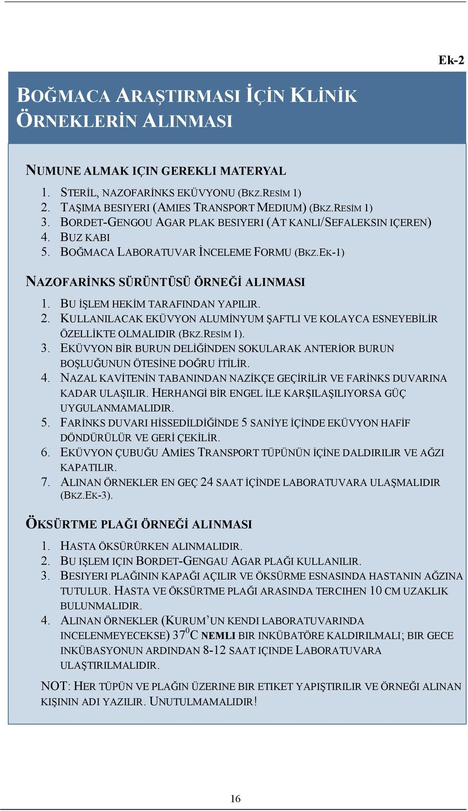 2. KULLANILACAK EKÜVYON ALUMİNYUM ŞAFTLI VE KOLAYCA ESNEYEBİLİR ÖZELLİKTE OLMALIDIR (BKZ.RESİM 1). 3. EKÜVYON BİR BURUN DELİĞİNDEN SOKULARAK ANTERİOR BURUN BOŞLUĞUNUN ÖTESİNE DOĞRU İTİLİR. 4.