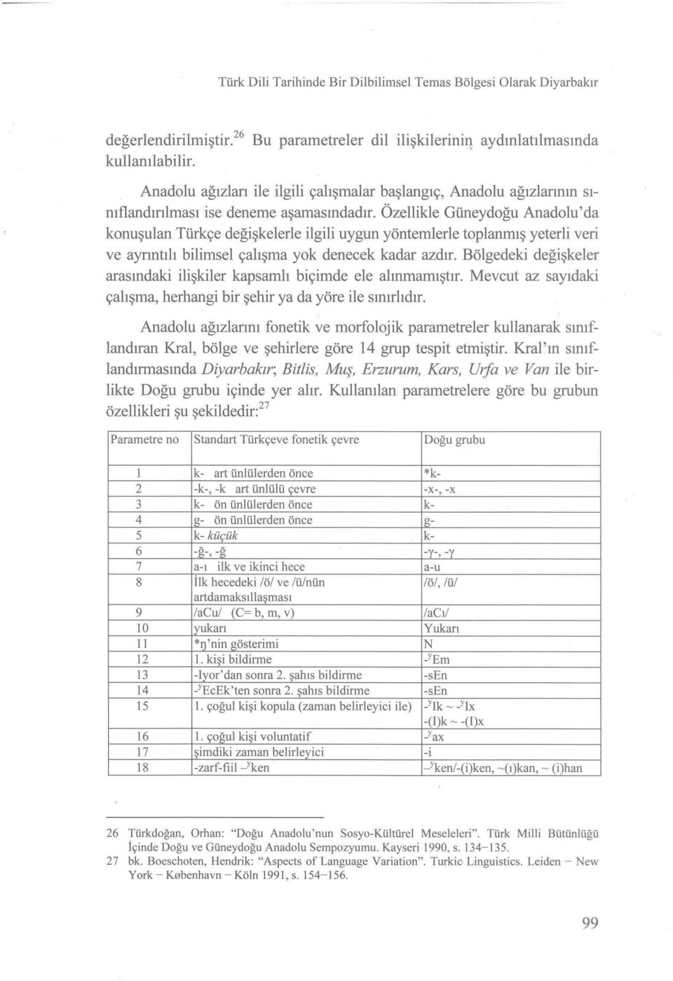 Özellikle Güneydoğu Anadolu'da konuşulan Türkçe değişkelerle ilgili uygun yöntemlerle toplanmış yeterli veri ve ayrıntılı bilimsel çalışma yok denecek kadar azdır.