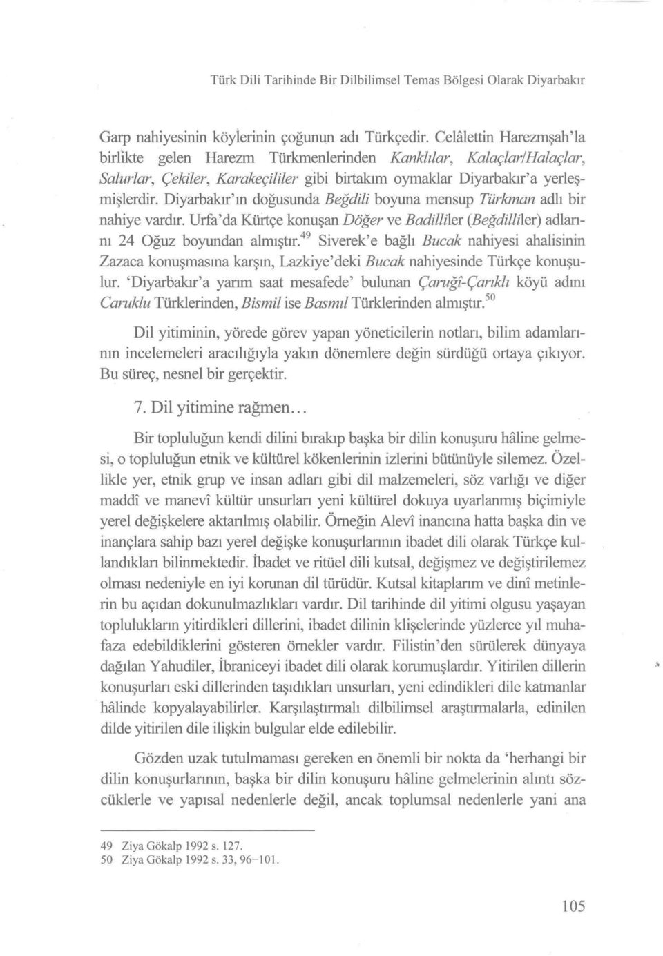 Diyarbakır'ın doğusunda Beğdili boyuna mensup Türkman adlı bir nahiye vardır. Urfa'da Kürtçe konuşan Döğer ve Badilliler (Beğdilliler) adlannı 24 Oğuz boyundan almıştır.