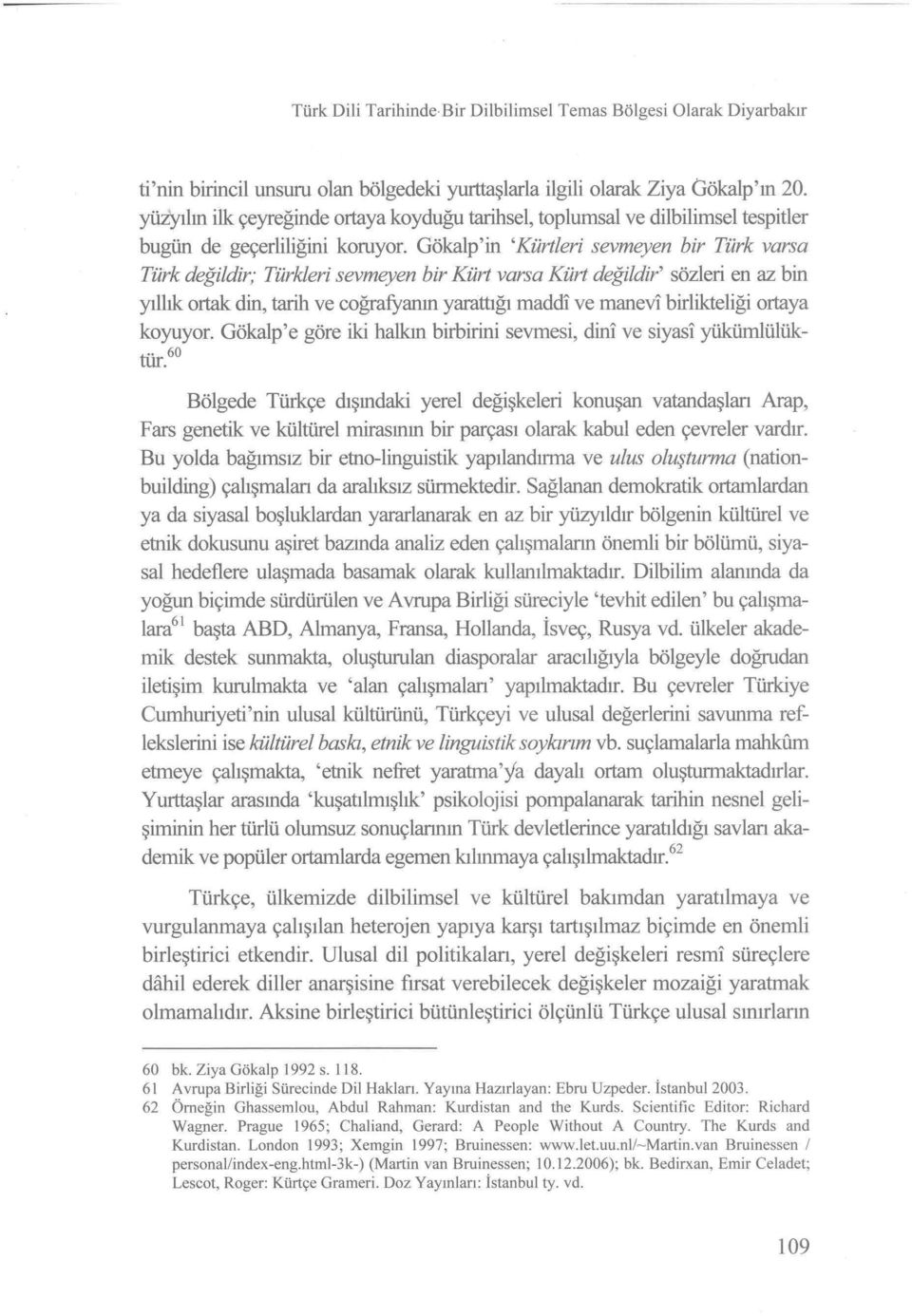 Gökalp'in 'Kürtleri sevmeyen bir Türk varsa Türk değildir; Türkleri sevmeyen bir Kürt varsa Kürt değildir' sözleri en az bin yıllık ortak din, tarih ve coğrafyanın yarattığı maddi ve manevi