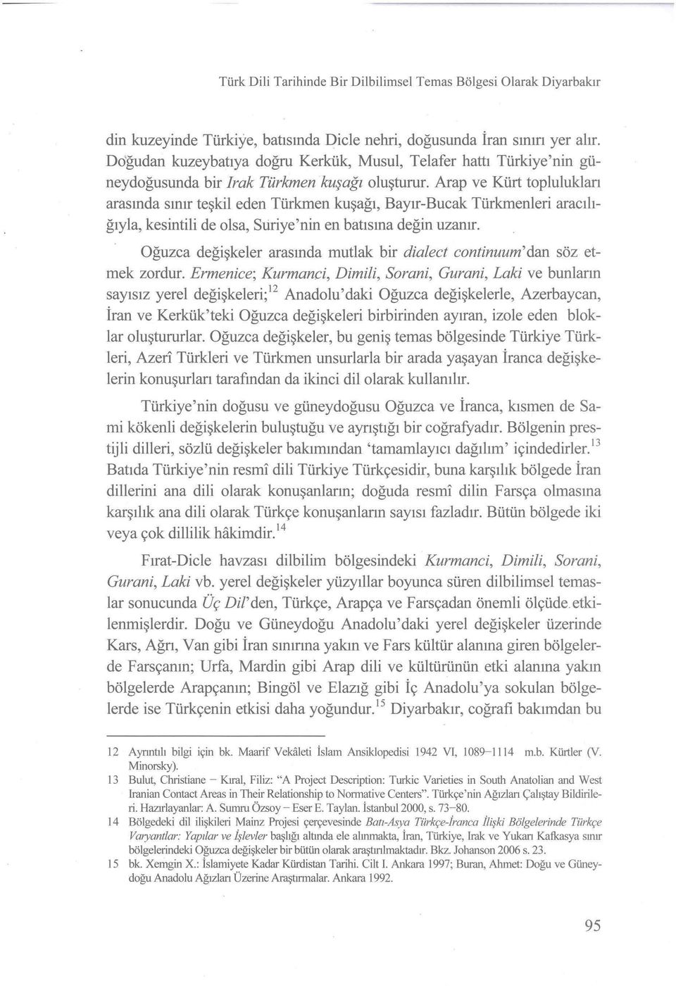 Arap ve Kürt topluluklan arasında sınır teşkil eden Türkmen kuşağı, Bayır-Bucak Türkmenleri aracılığıyla, kesintili de olsa, Suriye'nin en batısına değin uzanır.