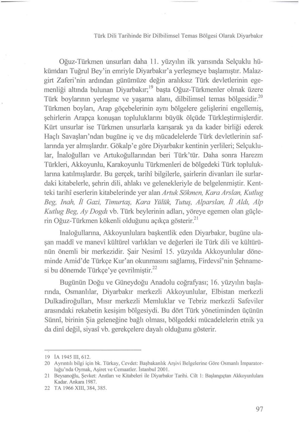 Malazgirt Zaferi'nin ardından günümüze değin aralıksız Türk devletlerinin egemenliği altında bulunan Diyarbakır; 19 başta Oğuz-Türkmenler olmak üzere Türk boylarının yerleşme ve yaşama alanı,