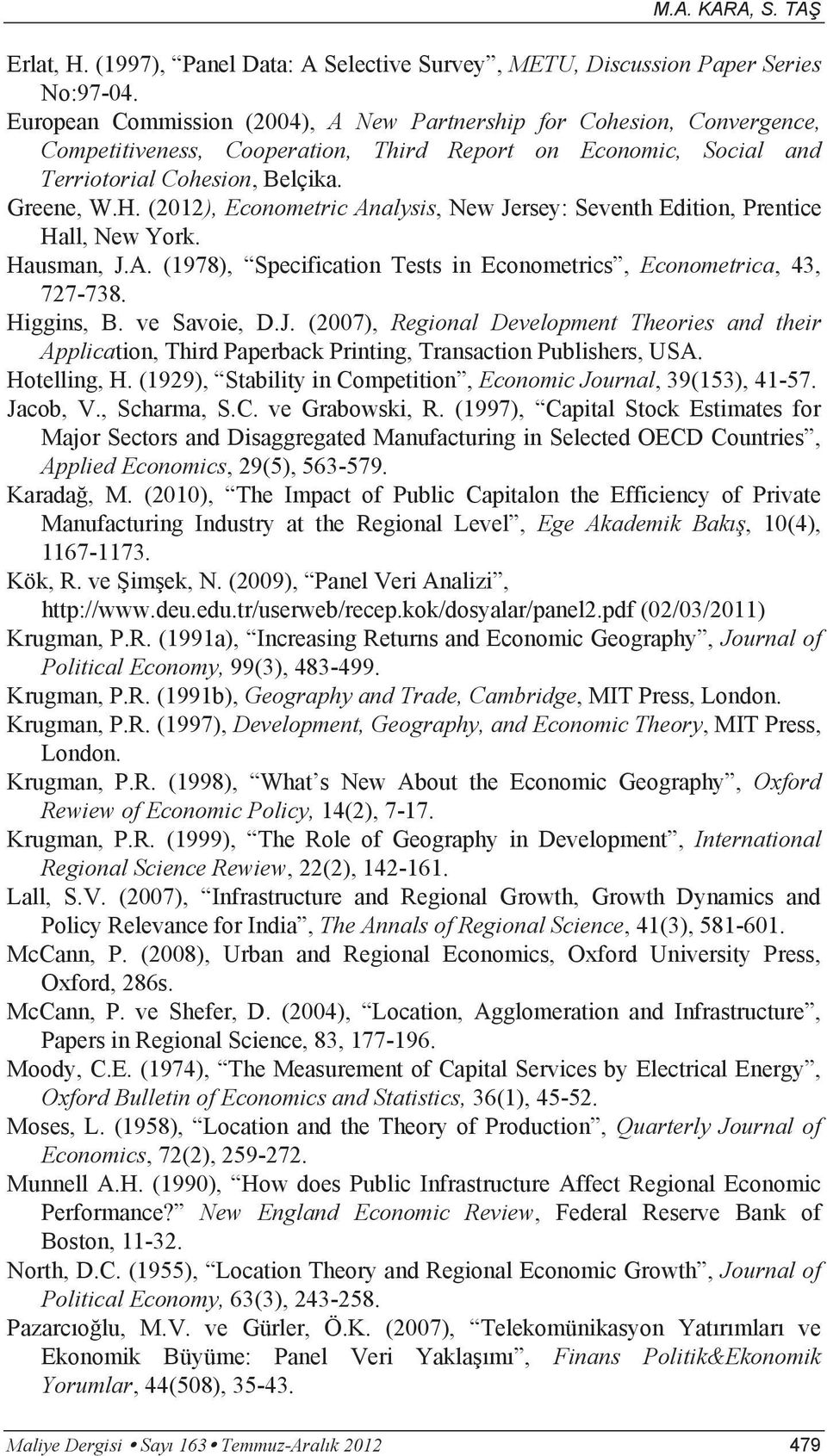 (2012), Econometric Analysis, New Jersey: Seventh Edition, Prentice Hall, New York. Hausman, J.A. (1978), Specification Tests in Econometrics, Econometrica, 43, 727-738. Higgins, B. ve Savoie, D.J. (2007), Regional Development Theories and their Application, Third Paperback Printing, Transaction Publishers, USA.