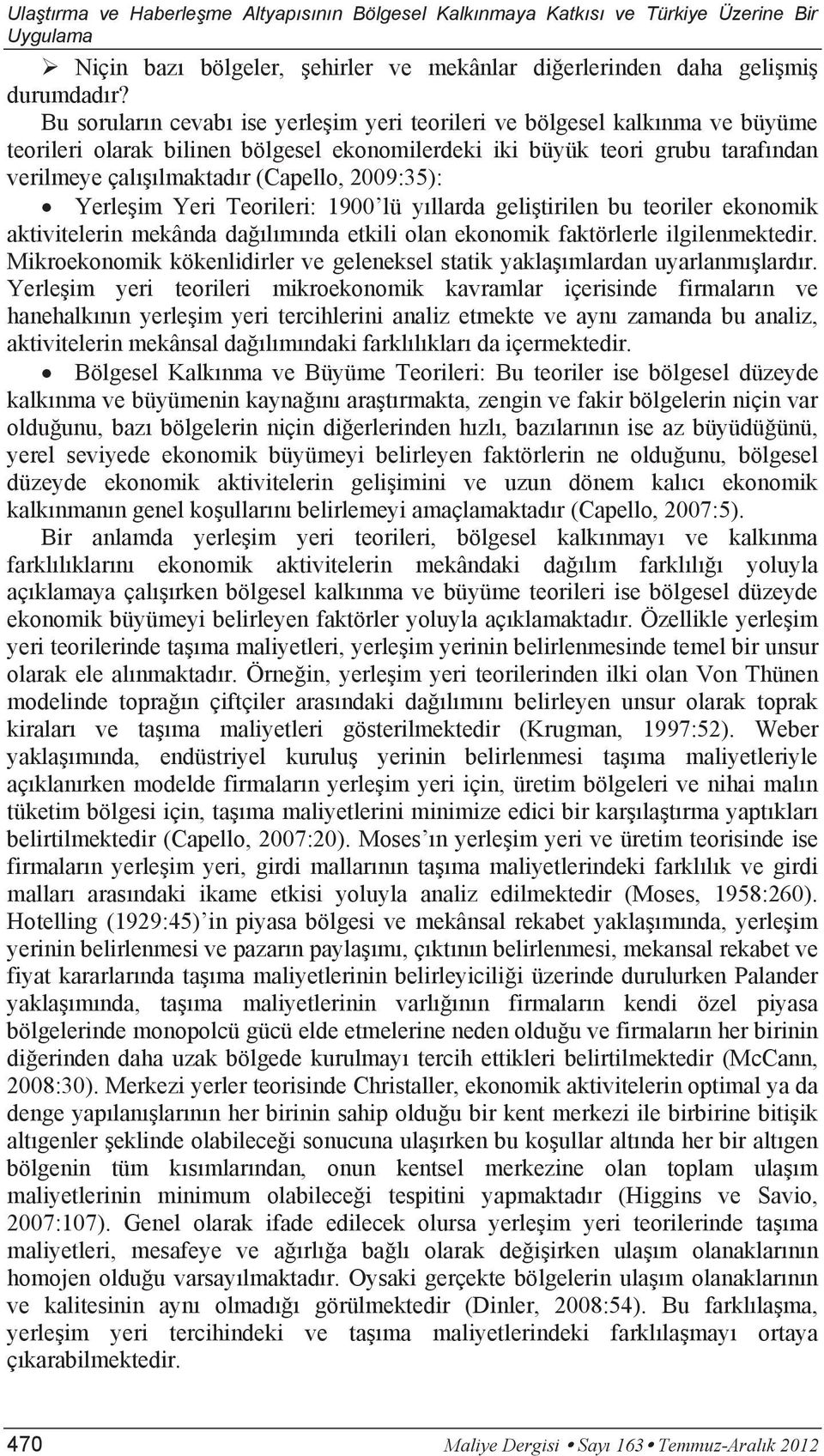 2009:35): Yerleşim Yeri Teorileri: 1900 lü yıllarda geliştirilen bu teoriler ekonomik aktivitelerin mekânda dağılımında etkili olan ekonomik faktörlerle ilgilenmektedir.