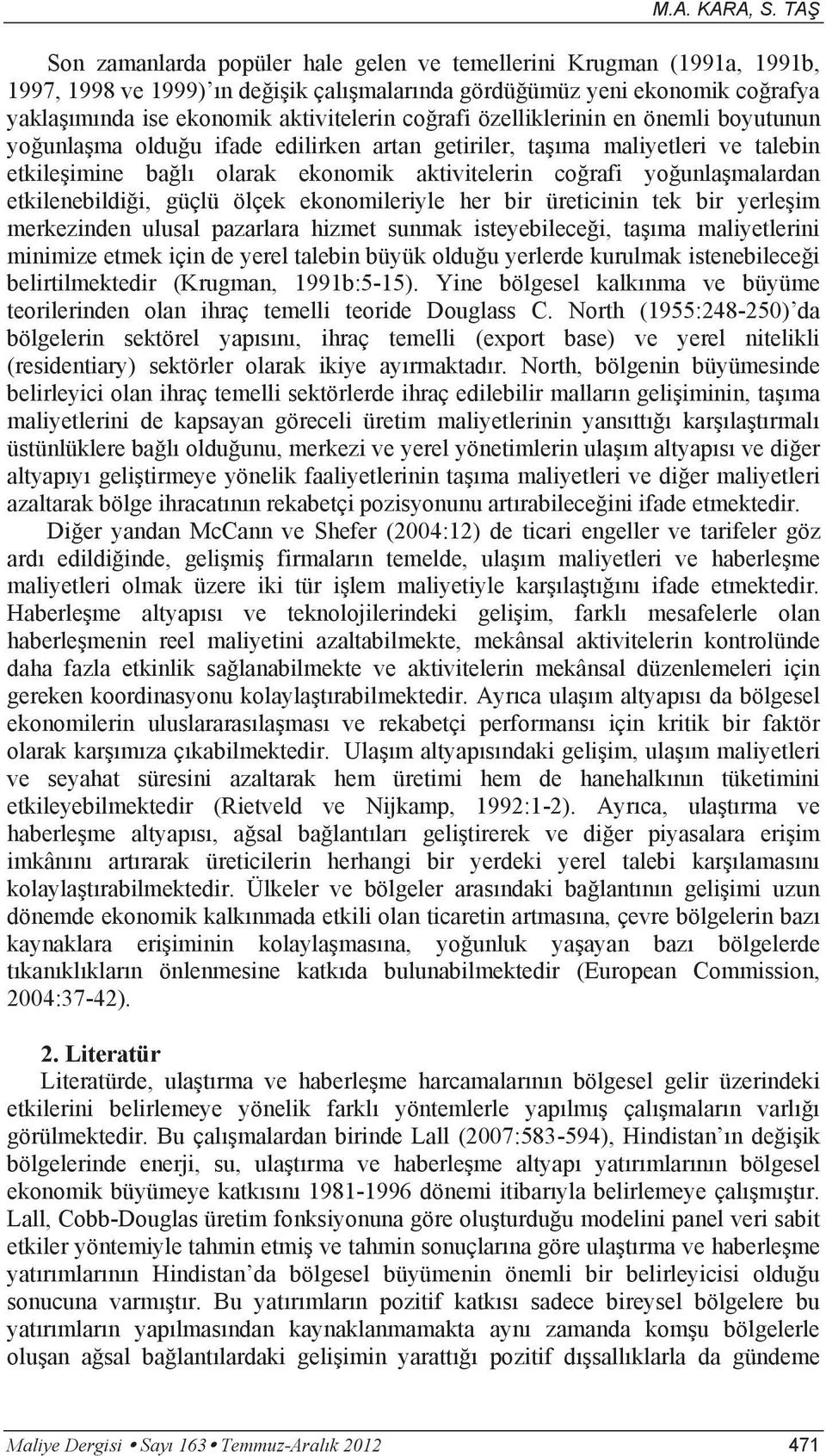 coğrafi özelliklerinin en önemli boyutunun yoğunlaşma olduğu ifade edilirken artan getiriler, taşıma maliyetleri ve talebin etkileşimine bağlı olarak ekonomik aktivitelerin coğrafi yoğunlaşmalardan