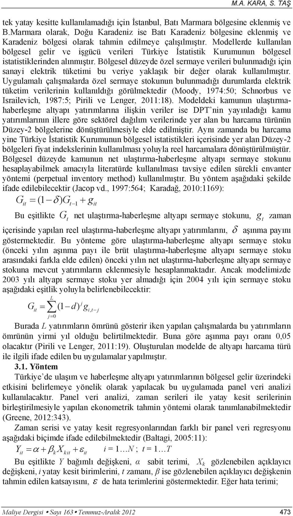 Modellerde kullanılan bölgesel gelir ve işgücü verileri Türkiye İstatistik Kurumunun bölgesel istatistiklerinden alınmıştır.