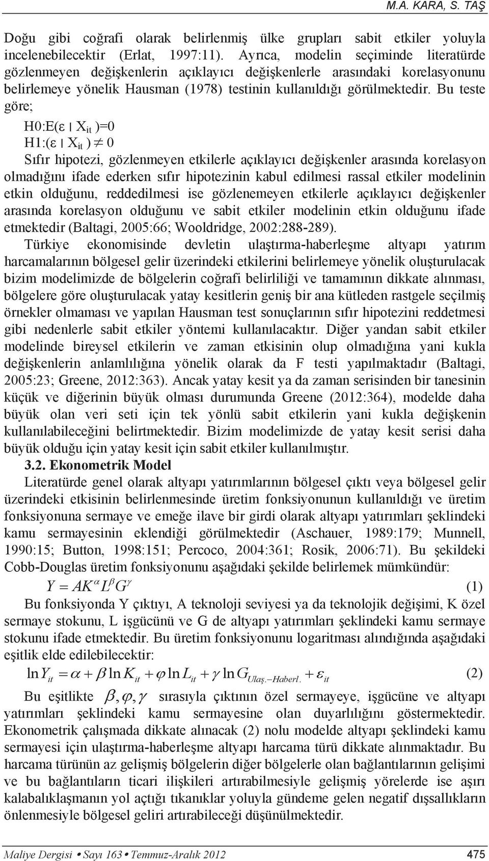 Bu teste göre; H0:E(ε X it )=0 H1:(ε X it ) 0 Sıfır hipotezi, gözlenmeyen etkilerle açıklayıcı değişkenler arasında korelasyon olmadığını ifade ederken sıfır hipotezinin kabul edilmesi rassal etkiler