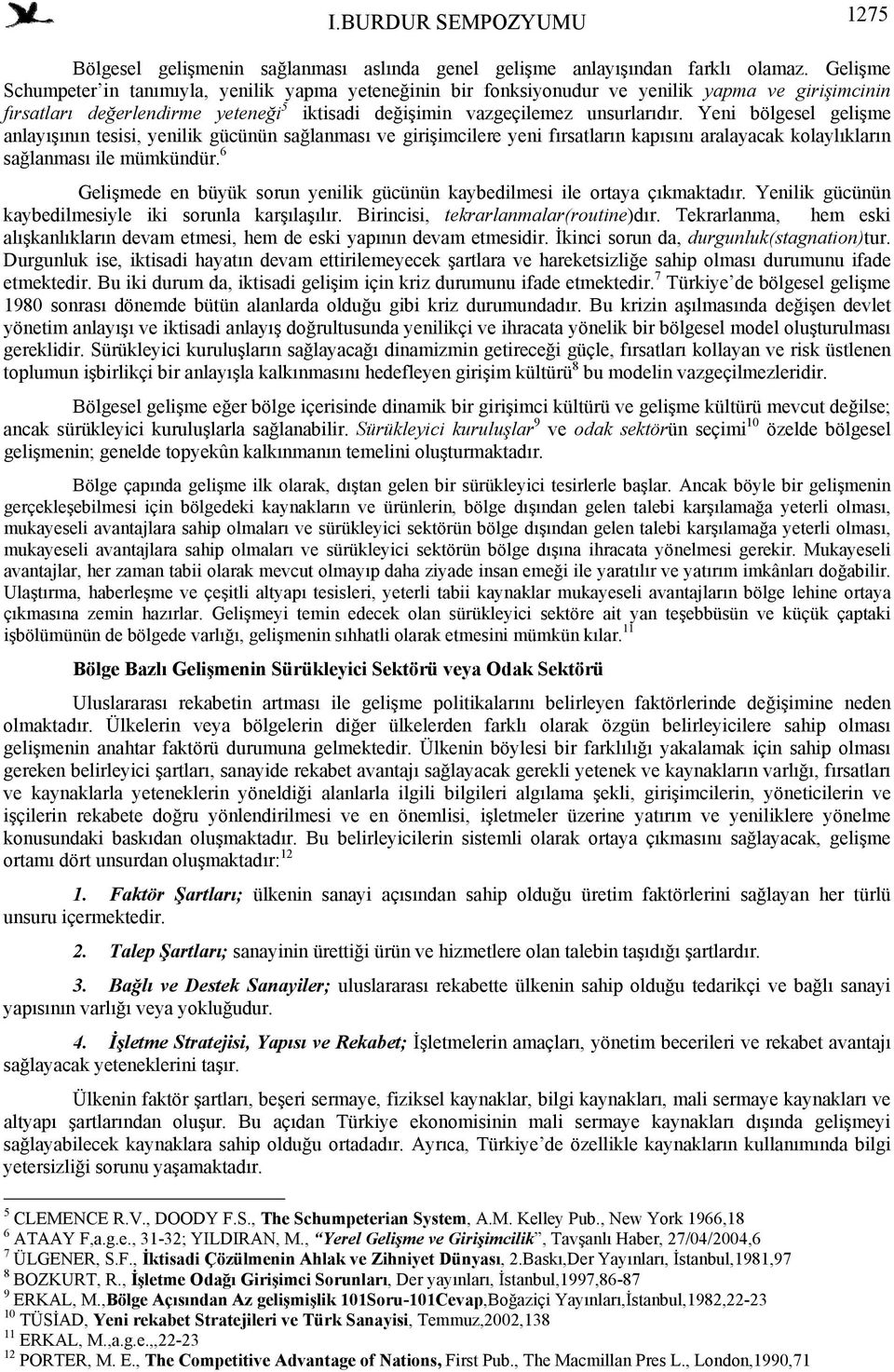 Yeni bölgesel gelişme anlayışının tesisi, yenilik gücünün sağlanması ve girişimcilere yeni fırsatların kapısını aralayacak kolaylıkların sağlanması ile mümkündür.