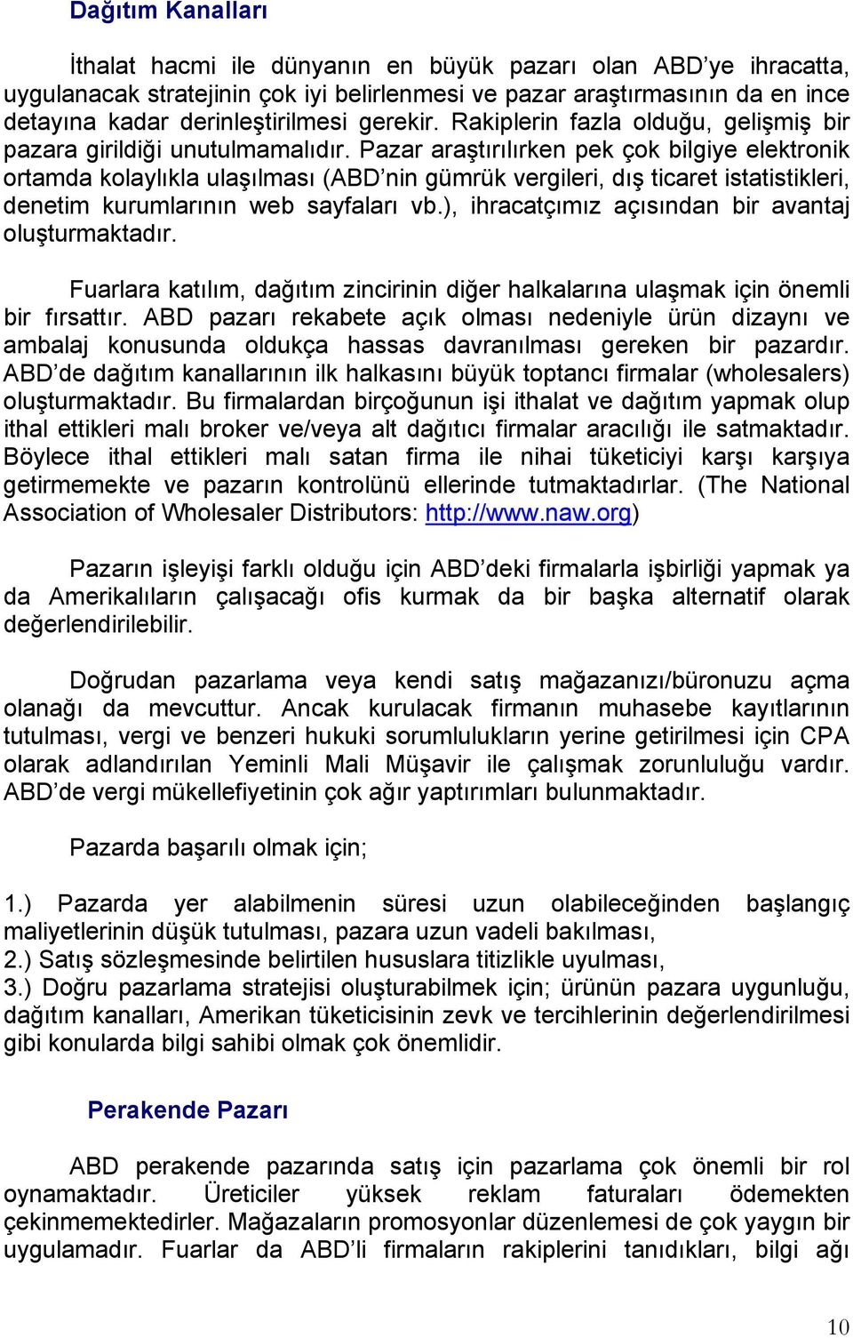 Pazar araştırılırken pek çok bilgiye elektronik ortamda kolaylıkla ulaşılması (ABD nin gümrük vergileri, dış ticaret istatistikleri, denetim kurumlarının web sayfaları vb.