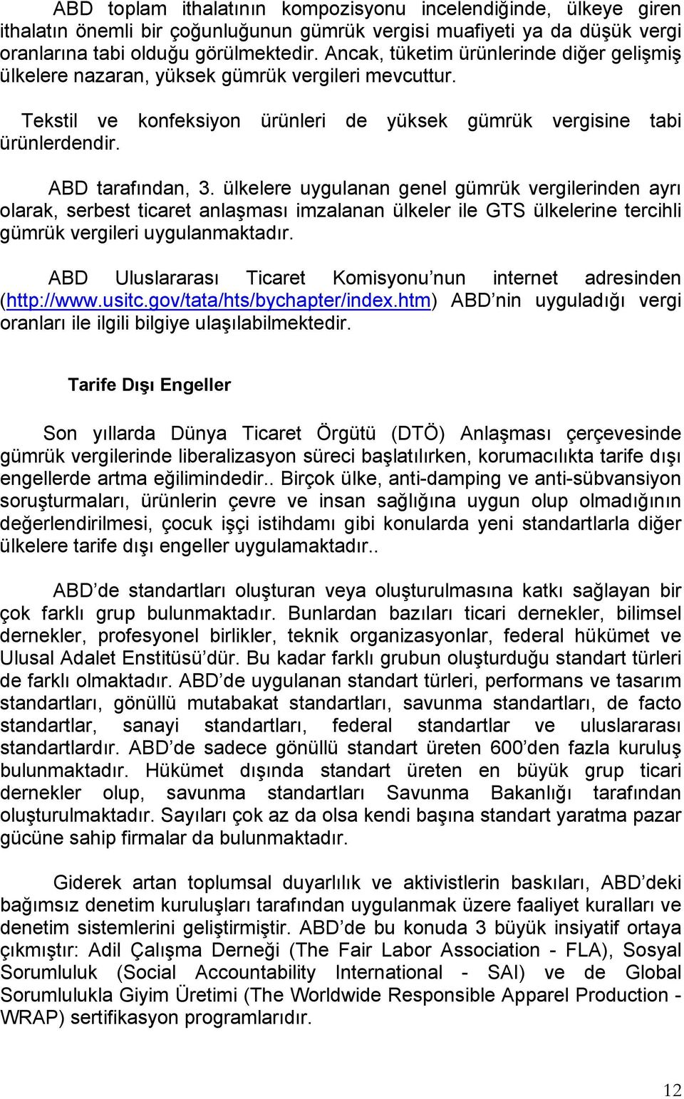 ülkelere uygulanan genel gümrük vergilerinden ayrı olarak, serbest ticaret anlaşması imzalanan ülkeler ile GTS ülkelerine tercihli gümrük vergileri uygulanmaktadır.