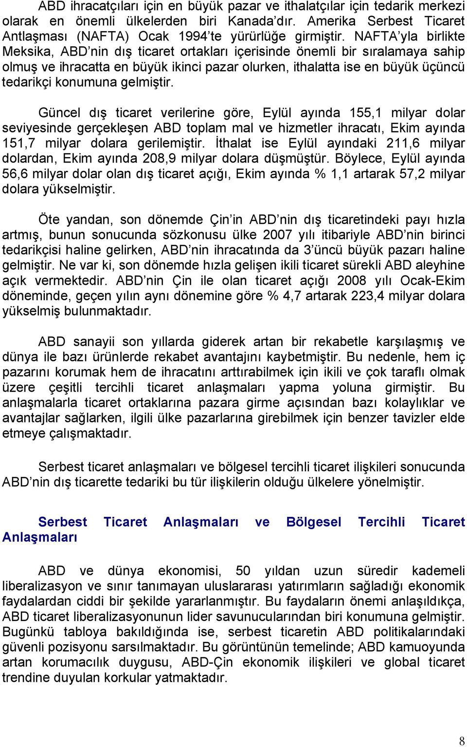 gelmiştir. Güncel dış ticaret verilerine göre, Eylül ayında 155,1 milyar dolar seviyesinde gerçekleşen ABD toplam mal ve hizmetler ihracatı, Ekim ayında 151,7 milyar dolara gerilemiştir.