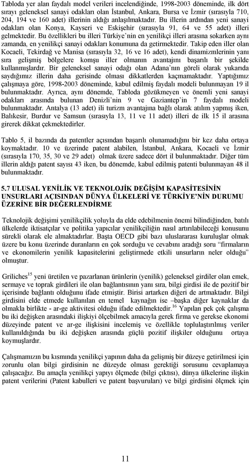 Bu özellikleri bu illeri Türkiye nin en yenilikçi illeri arasõna sokarken aynõ zamanda, en yenilikçi sanayi odaklarõ konumuna da getirmektedir.