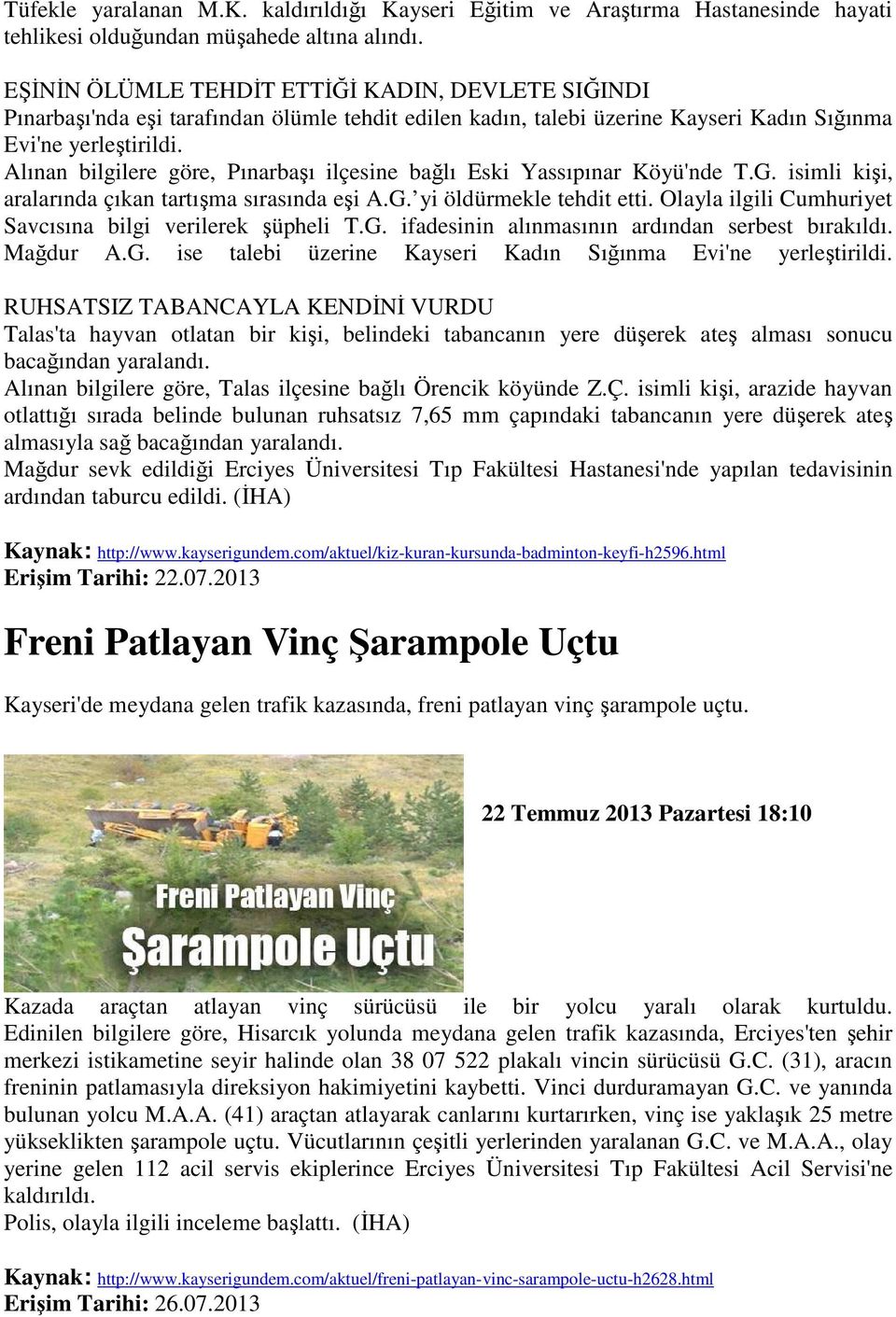 Alınan bilgilere göre, Pınarbaşı ilçesine bağlı Eski Yassıpınar Köyü'nde T.G. isimli kişi, aralarında çıkan tartışma sırasında eşi A.G. yi öldürmekle tehdit etti.