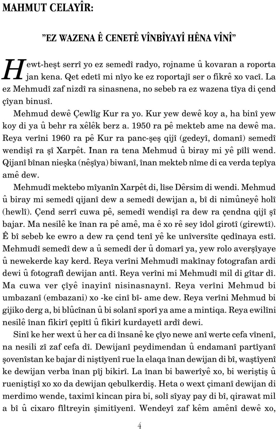 1950 ra pê mekteb ame na dewê ma. Reya verîni 1960 ra pê Kur ra panc-flefl qijî (gedeyî, domanî) semedî wendiflî ra flî Xarpêt. Înan ra tena Mehmud û biray mi yê pîlî wend.