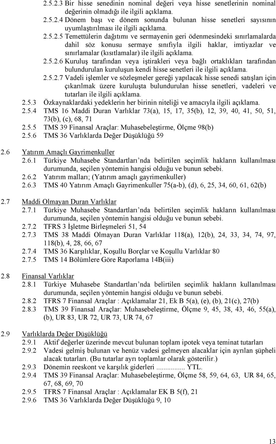 2.5.2.7 Vadeli işlemler ve sözleşmeler gereği yapılacak hisse senedi satışları için çıkarılmak üzere kuruluşta bulundurulan hisse senetleri, vadeleri ve tutarları ile ilgili açıklama. 2.5.3 Özkaynaklardaki yedeklerin her birinin niteliği ve amacıyla ilgili açıklama.