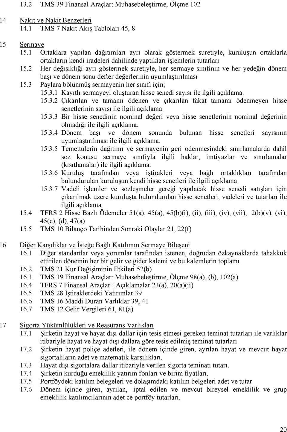 2 Her değişikliği ayrı göstermek suretiyle, her sermaye sınıfının ve her yedeğin dönem başı ve dönem sonu defter değerlerinin uyumlaştırılması 15.3 