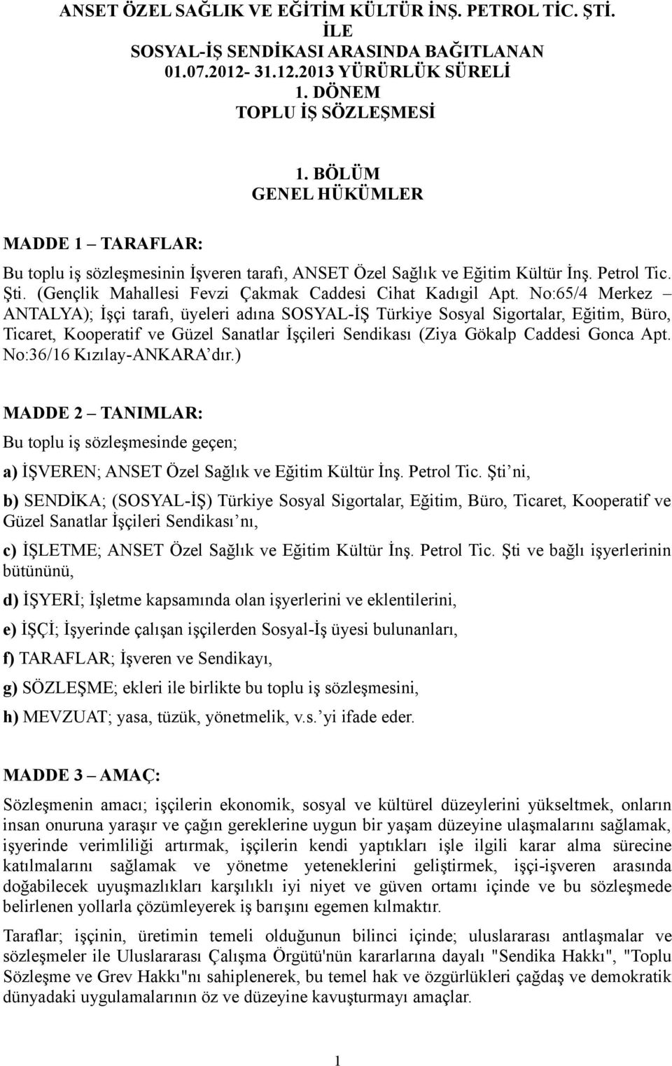 No:65/4 Merkez ANTALYA); İşçi tarafı, üyeleri adına SOSYAL-İŞ Türkiye Sosyal Sigortalar, Eğitim, Büro, Ticaret, Kooperatif ve Güzel Sanatlar İşçileri Sendikası (Ziya Gökalp Caddesi Gonca Apt.