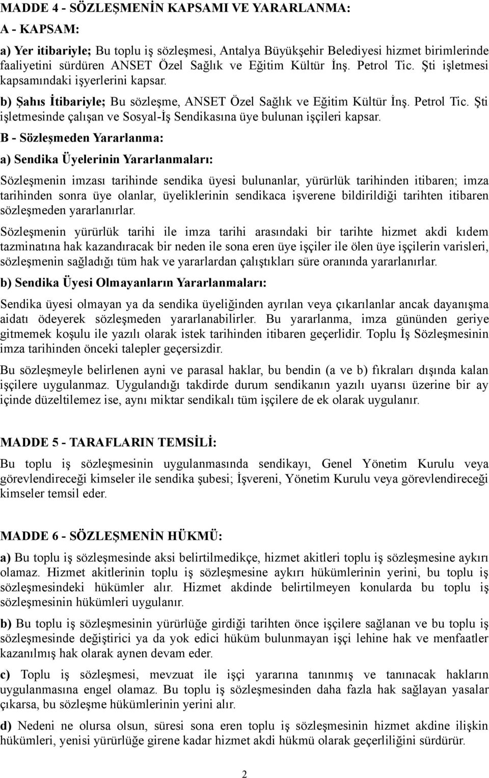 B - Sözleşmeden Yararlanma: a) Sendika Üyelerinin Yararlanmaları: Sözleşmenin imzası tarihinde sendika üyesi bulunanlar, yürürlük tarihinden itibaren; imza tarihinden sonra üye olanlar, üyeliklerinin